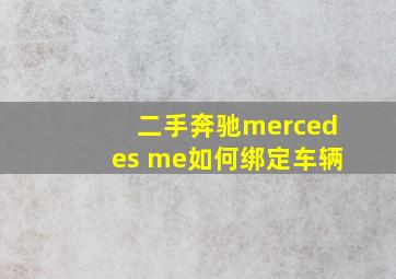 二手奔驰mercedes me如何绑定车辆